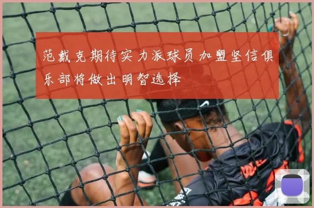 范戴克期待实力派球员加盟坚信俱乐部将做出明智选择