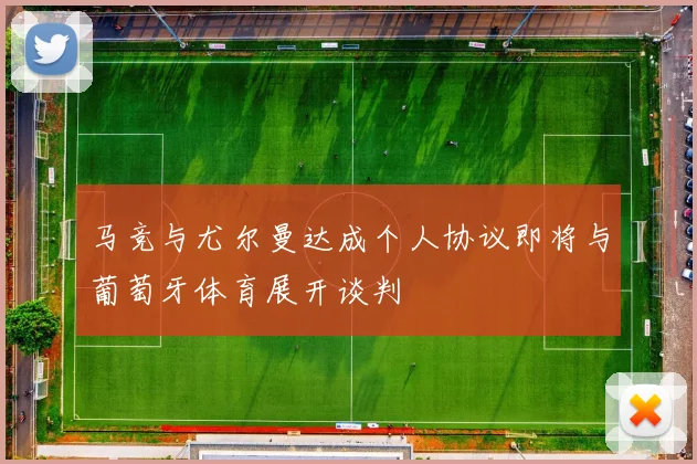 马竞与尤尔曼达成个人协议即将与葡萄牙体育展开谈判