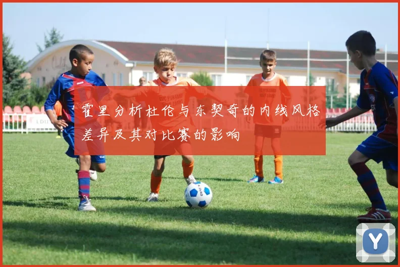 霍里分析杜伦与东契奇的内线风格差异及其对比赛的影响